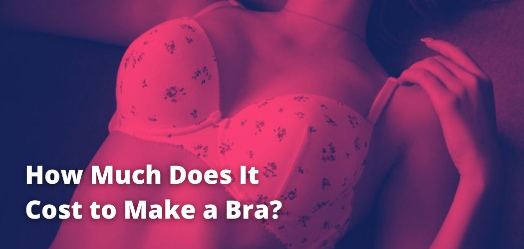 How Much Does It Cost to Make a Bra?