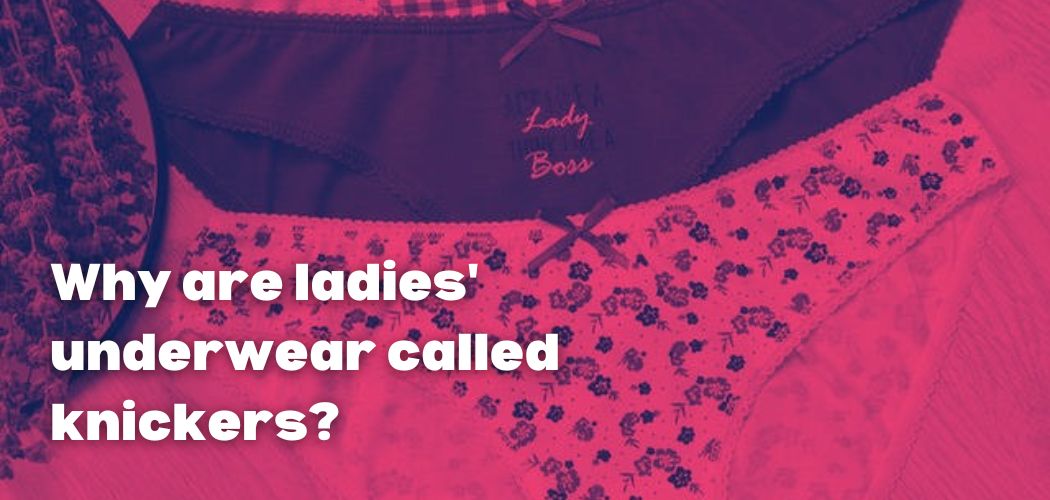 Why are ladies' underwear called knickers?