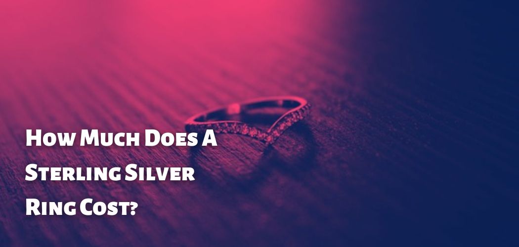 How Much Does A Sterling Silver Ring Cost?