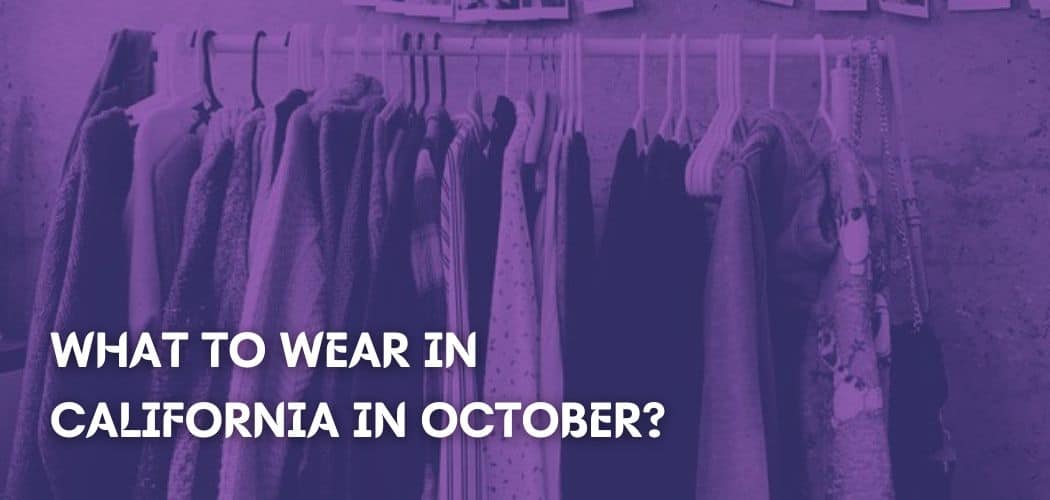 WHAT TO WEAR IN CALIFORNIA IN OCTOBER?
