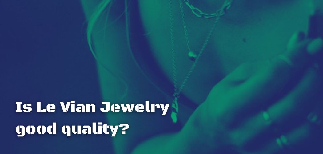 Is Le Vian Jewelry good quality?