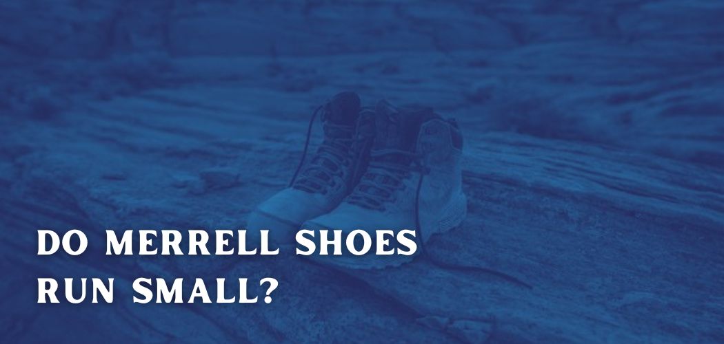 DO MERRELL SHOES RUN SMALL?