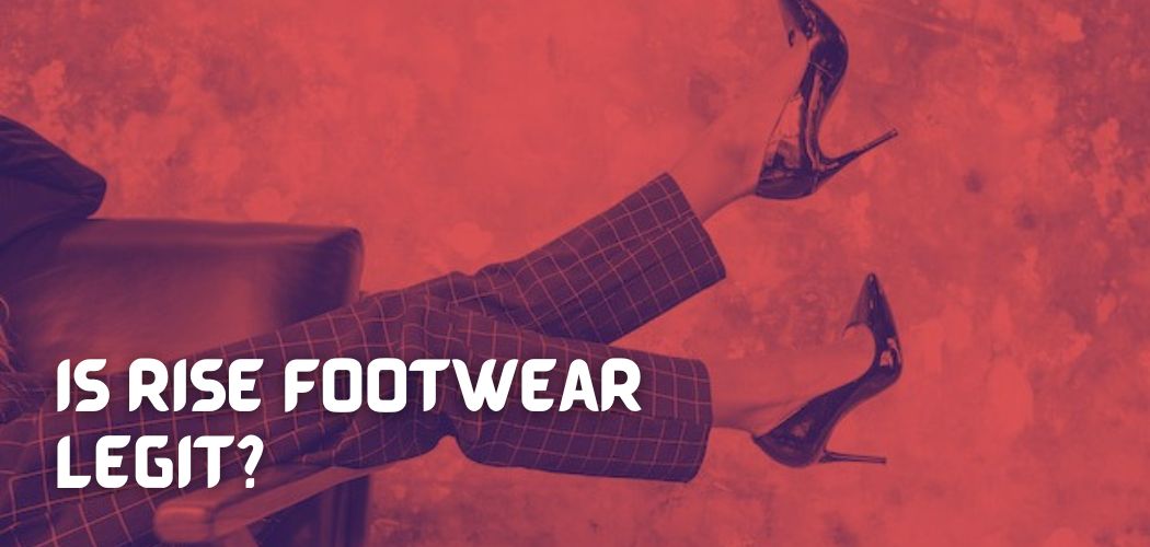 Is Rise Footwear Legit & Authentic? A Breakdown!