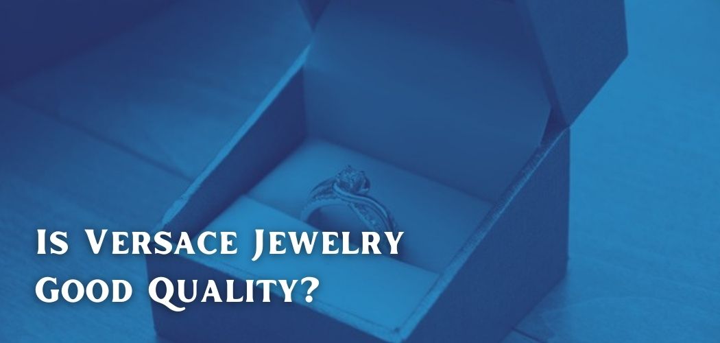 Is Versace Jewelry Good Quality?