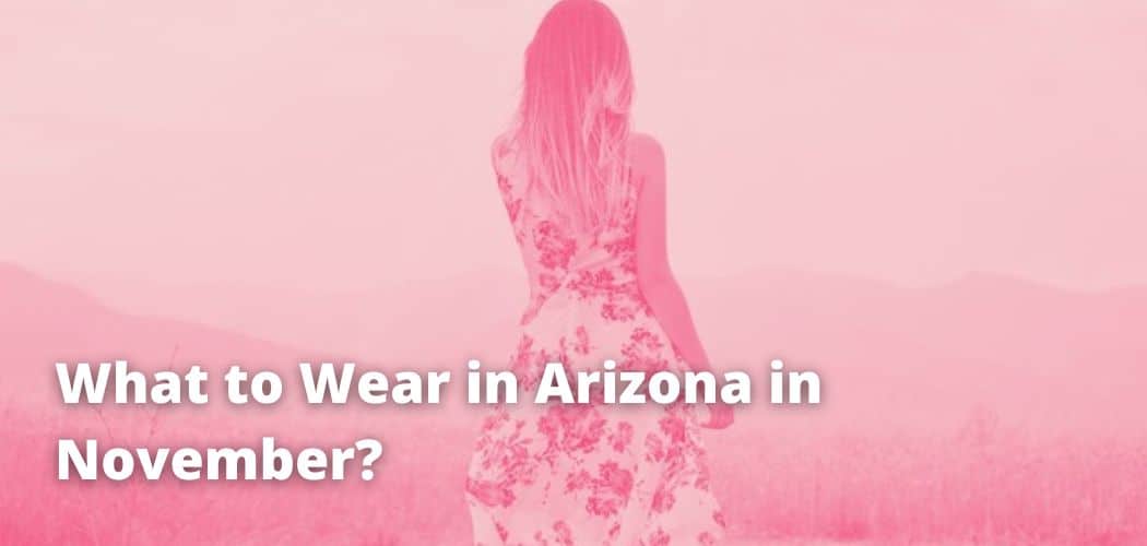 What to Wear in Arizona in November?