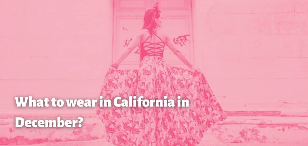 What to wear in California in December?