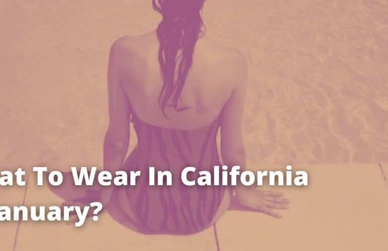 What To Wear In California In January?