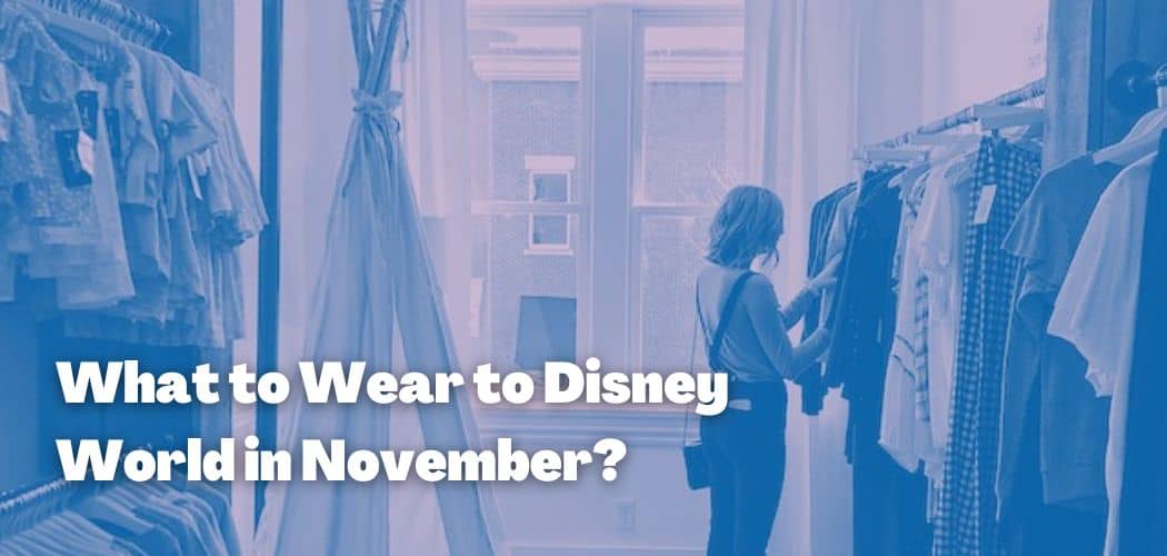 What to Wear to Disney World in November?