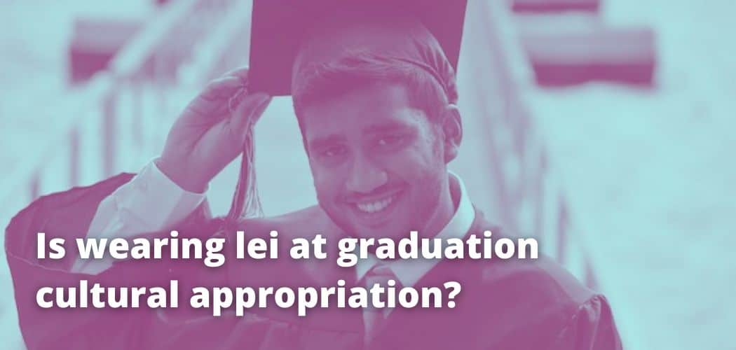 Is wearing lei at graduation cultural appropriation?