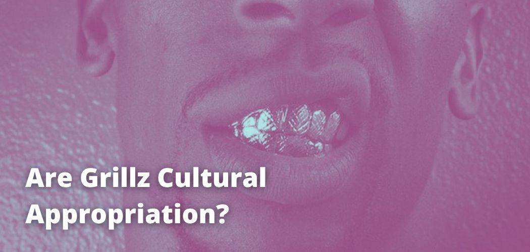 Are Grillz Cultural Appropriation?