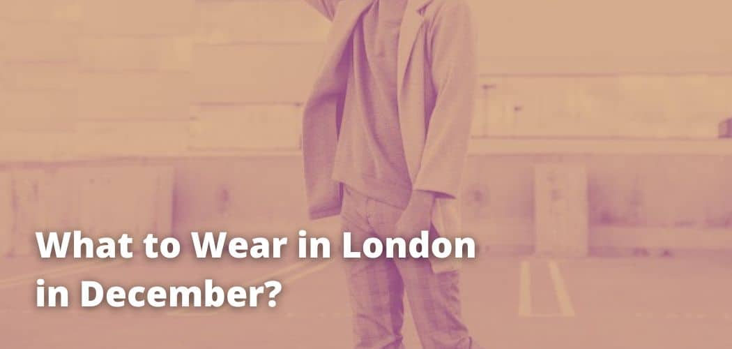 Here s What To Wear In London In December 