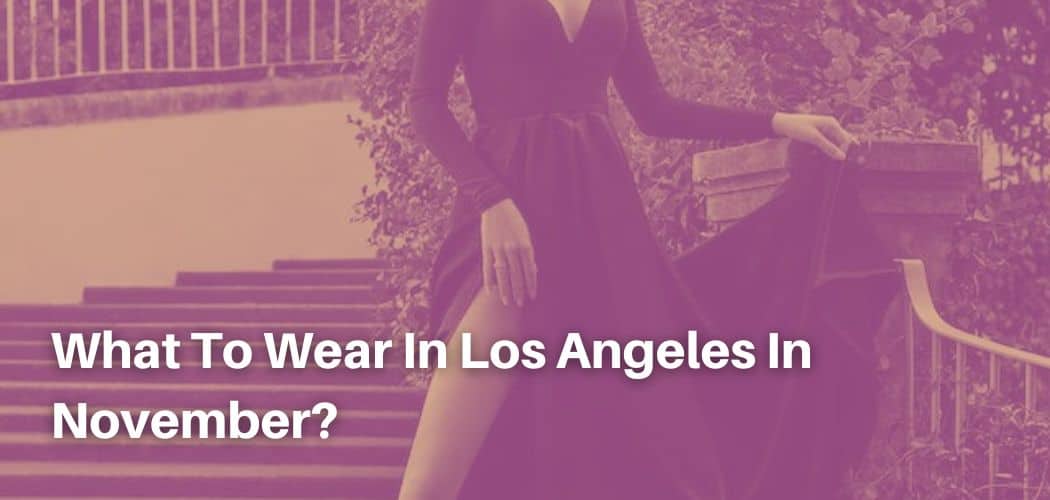 What To Wear In Los Angeles In November?