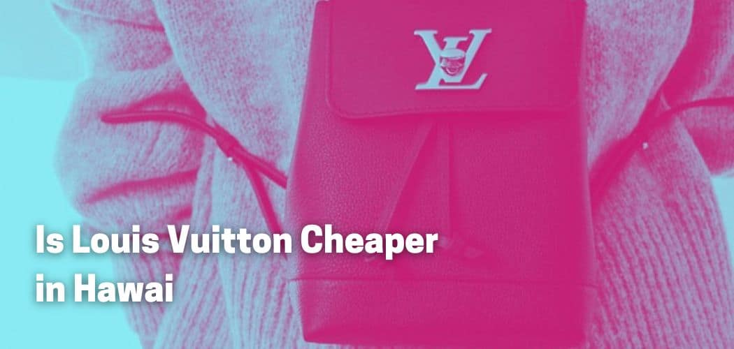 Is Louis Vuitton Cheaper in Hawai