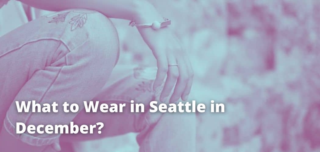 What to Wear in Seattle in December?