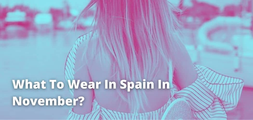 What To Wear In Spain In November?