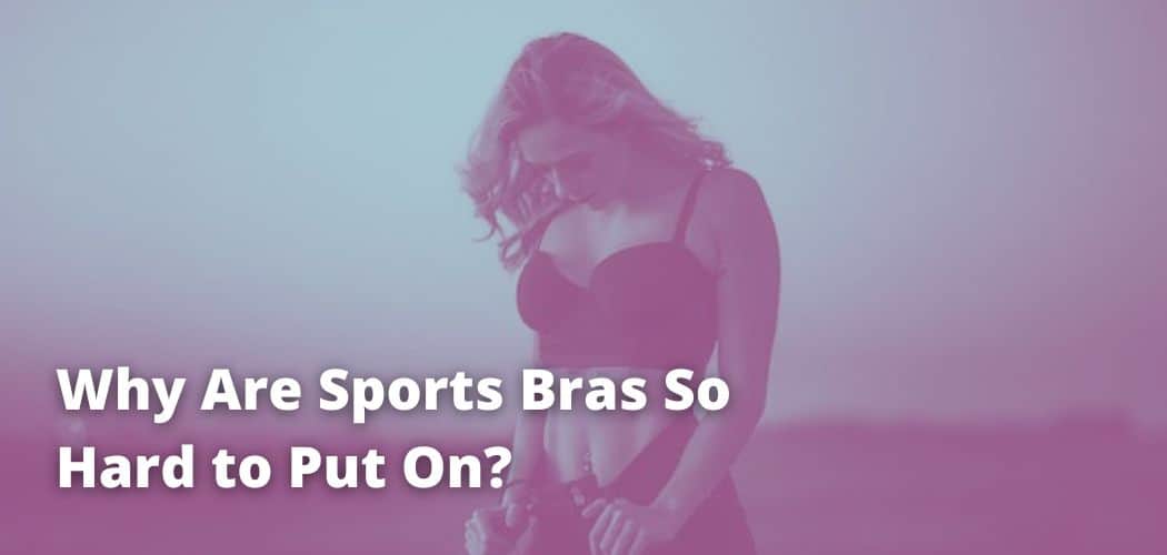Why Are Sports Bras So Hard to Put On?