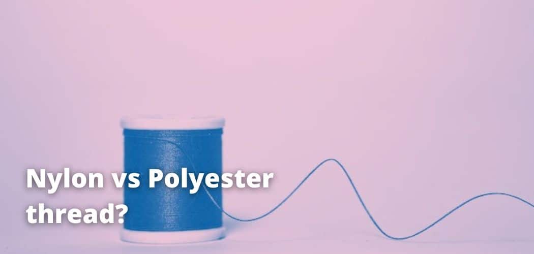 Nylon vs Polyester thread?