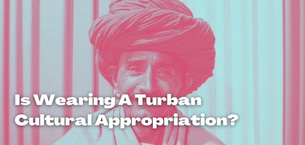 Is Wearing A Turban Cultural Appropriation?