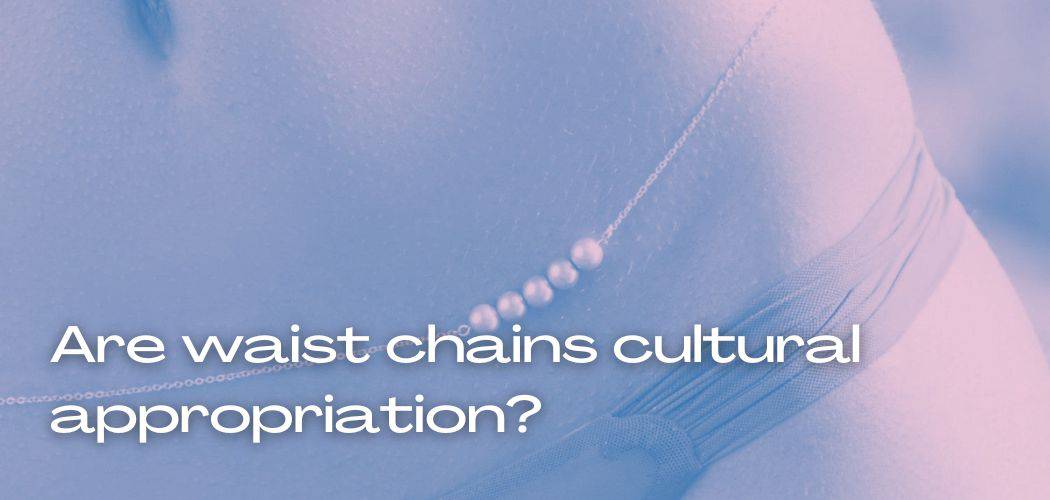 Are waist chains cultural appropriation?