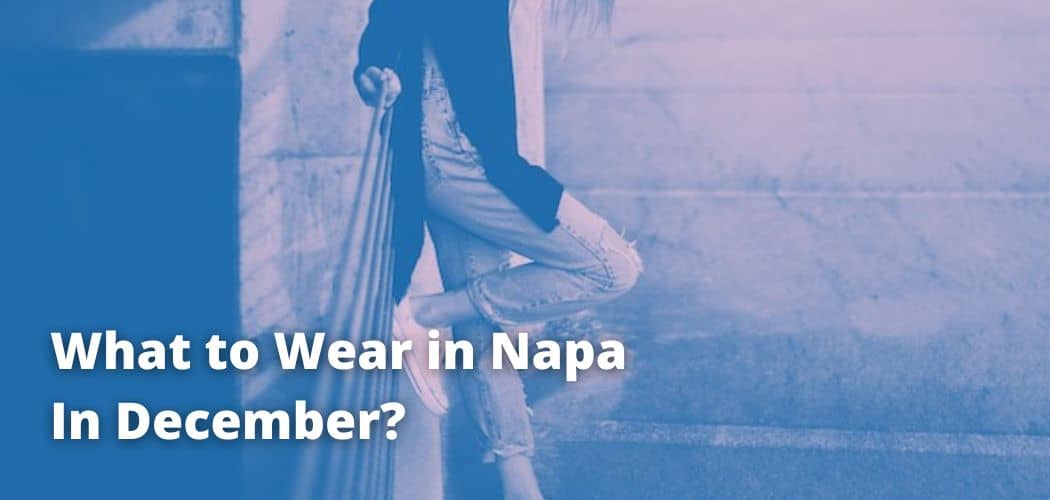 What to Wear in Napa In December?