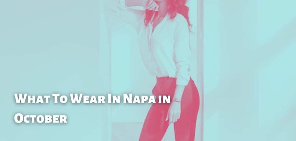 here-s-what-to-wear-in-napa-in-october-fashion-manufacturing