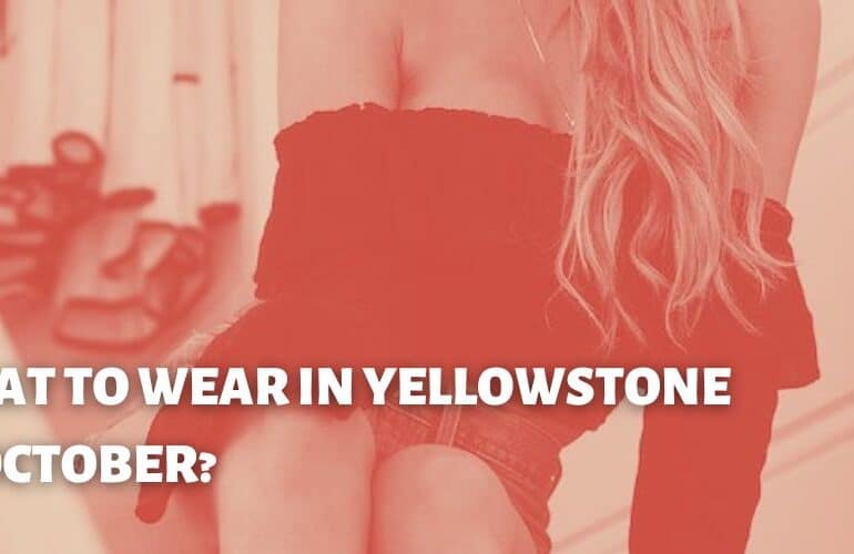 WHAT TO WEAR IN YELLOWSTONE IN OCTOBER?