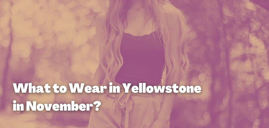 What to Wear in Yellowstone in November?
